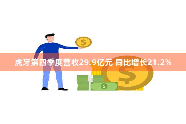 虎牙第四季度营收29.9亿元 同比增长21.2%